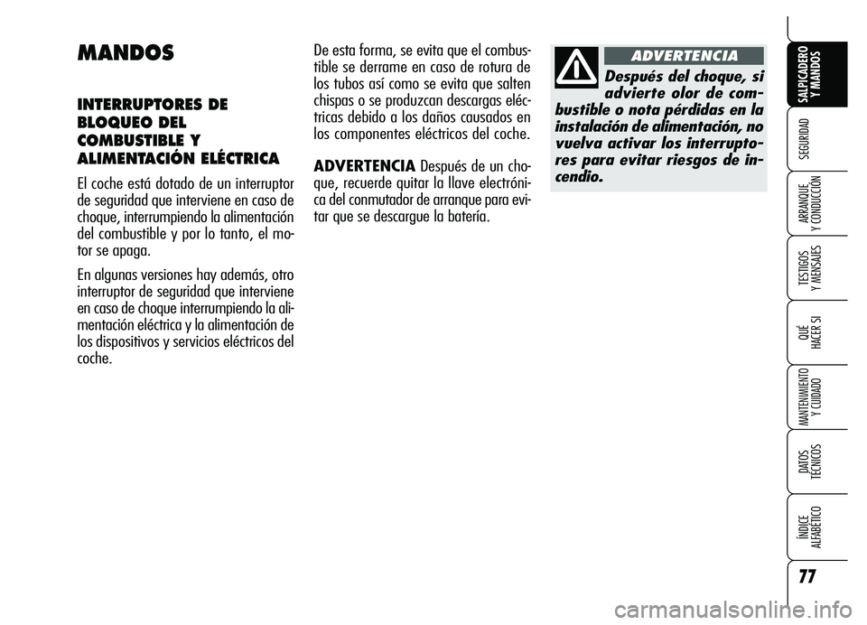 Alfa Romeo Brera/Spider 2007 Manual de Empleo y Cuidado (in Spanish) 77
SEGURIDAD
TESTIGOS
Y MENSAJES
QUÉ
HACER SI
MANTENIMIENTO
Y CUIDADO
DATOS
TÉCNICOS
ÍNDICE
ALFABÉTICO
SALPICADERO
Y MANDOS
ARRANQUE
Y CONDUCCIÓN
MANDOS
INTERRUPTORES DE
BLOQUEO DEL
COMBUST Alfa Romeo Brera/Spider 2007 Manual de Empleo y Cuidado (in Spanish) 77
SEGURIDAD
TESTIGOS
Y MENSAJES
QUÉ
HACER SI
MANTENIMIENTO
Y CUIDADO
DATOS
TÉCNICOS
ÍNDICE
ALFABÉTICO
SALPICADERO
Y MANDOS
ARRANQUE
Y CONDUCCIÓN
MANDOS
INTERRUPTORES DE
BLOQUEO DEL
COMBUST