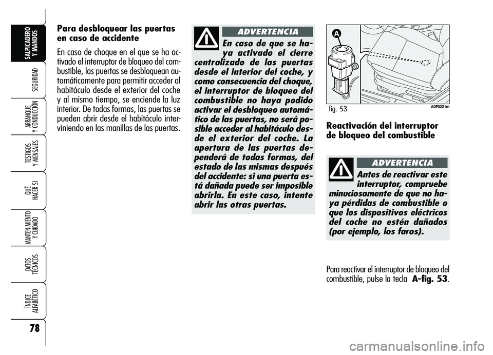 Alfa Romeo Brera/Spider 2007 Manual de Empleo y Cuidado (in Spanish) 78
SEGURIDAD
TESTIGOS
Y MENSAJES
QUÉ
HACER SI
MANTENIMIENTO
Y CUIDADO
DATOS
TÉCNICOS
ÍNDICE
ALFABÉTICO
SALPICADERO
Y MANDOS
ARRANQUE
Y CONDUCCIÓN
En caso de que se ha-
ya activado el cierre
Alfa Romeo Brera/Spider 2007 Manual de Empleo y Cuidado (in Spanish) 78
SEGURIDAD
TESTIGOS
Y MENSAJES
QUÉ
HACER SI
MANTENIMIENTO
Y CUIDADO
DATOS
TÉCNICOS
ÍNDICE
ALFABÉTICO
SALPICADERO
Y MANDOS
ARRANQUE
Y CONDUCCIÓN
En caso de que se ha-
ya activado el cierre