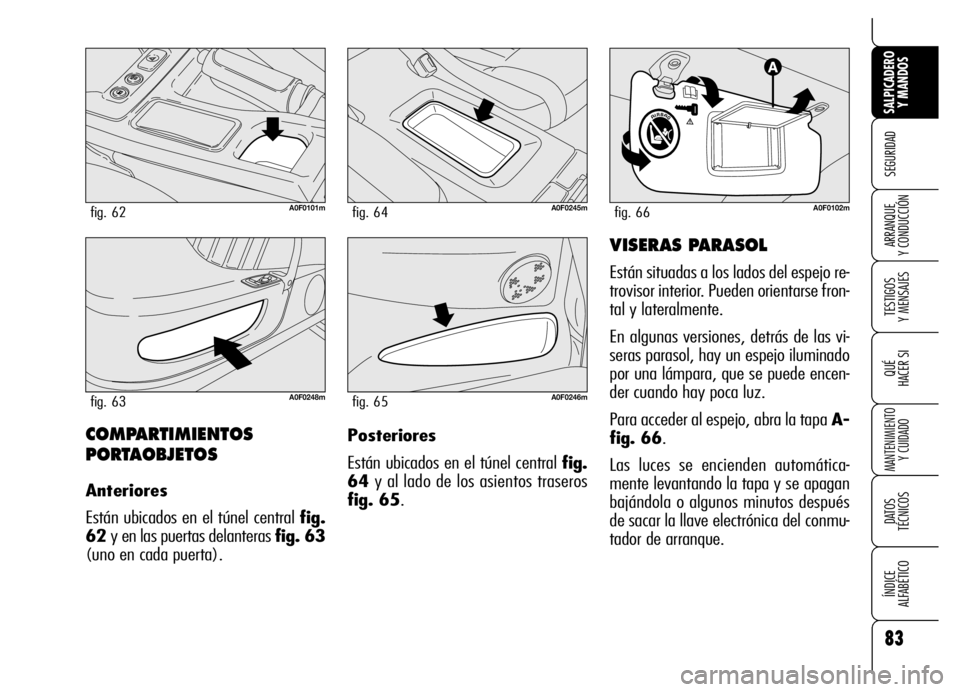 Alfa Romeo Brera/Spider 2007  Manual de Empleo y Cuidado (in Spanish) 83
SEGURIDAD
TESTIGOS 
Y MENSAJES
QUÉ
HACER SI
MANTENIMIENTO
Y CUIDADO
DATOS 
TÉCNICOS
ÍNDICE 
ALFABÉTICO 
SALPICADERO
Y MANDOS 
ARRANQUE 
Y CONDUCCIÓN
COMPARTIMIENTOS
PORTAOBJETOS
Anteriores
Est