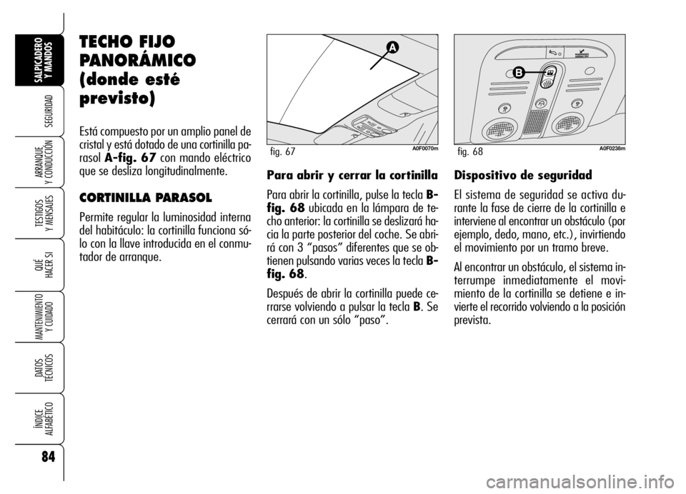 Alfa Romeo Brera/Spider 2007 Manual de Empleo y Cuidado (in Spanish) 84
SEGURIDAD
TESTIGOS
Y MENSAJES
QUÉ
HACER SI
MANTENIMIENTO
Y CUIDADO
DATOS
TÉCNICOS
ÍNDICE
ALFABÉTICO
SALPICADERO
Y MANDOS
ARRANQUE
Y CONDUCCIÓN
TECHO FIJO
PANORÁMICO
(donde esté
previst Alfa Romeo Brera/Spider 2007 Manual de Empleo y Cuidado (in Spanish) 84
SEGURIDAD
TESTIGOS
Y MENSAJES
QUÉ
HACER SI
MANTENIMIENTO
Y CUIDADO
DATOS
TÉCNICOS
ÍNDICE
ALFABÉTICO
SALPICADERO
Y MANDOS
ARRANQUE
Y CONDUCCIÓN
TECHO FIJO
PANORÁMICO
(donde esté
previst