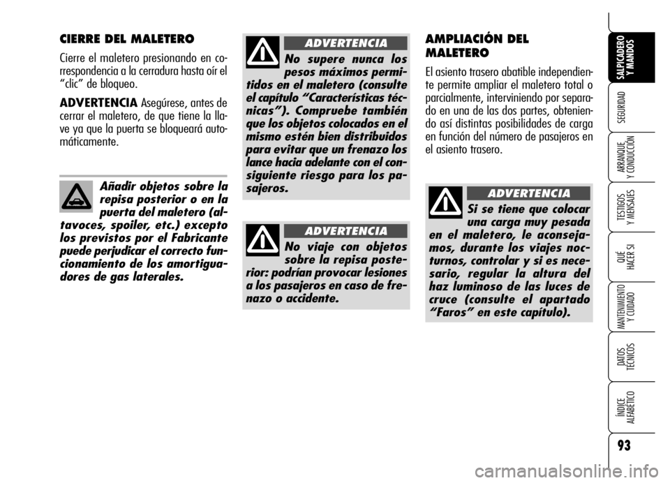 Alfa Romeo Brera/Spider 2007 Manual de Empleo y Cuidado (in Spanish) 93
SEGURIDAD
TESTIGOS
Y MENSAJES
QUÉ
HACER SI
MANTENIMIENTO
Y CUIDADO
DATOS
TÉCNICOS
ÍNDICE
ALFABÉTICO
SALPICADERO
Y MANDOS
ARRANQUE
Y CONDUCCIÓN
CIERRE DEL MALETERO
Cierre el maletero pres Alfa Romeo Brera/Spider 2007 Manual de Empleo y Cuidado (in Spanish) 93
SEGURIDAD
TESTIGOS
Y MENSAJES
QUÉ
HACER SI
MANTENIMIENTO
Y CUIDADO
DATOS
TÉCNICOS
ÍNDICE
ALFABÉTICO
SALPICADERO
Y MANDOS
ARRANQUE
Y CONDUCCIÓN
CIERRE DEL MALETERO
Cierre el maletero pres