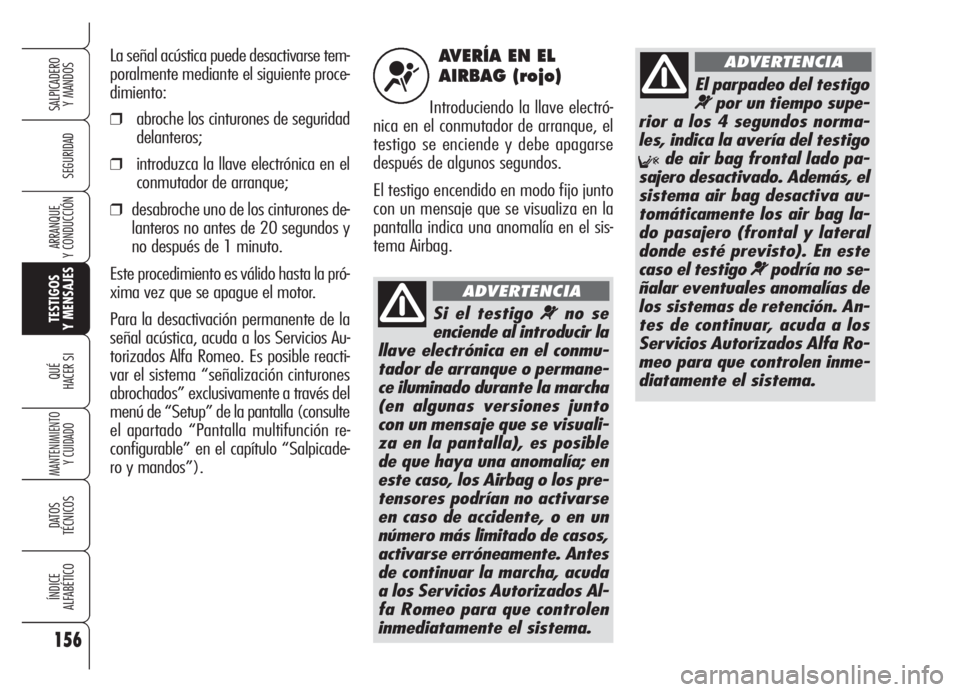 Alfa Romeo Brera/Spider 2008 Manual de Empleo y Cuidado (in Spanish) 156
SEGURIDAD
TESTIGOS
Y MENSAJES
QUÉ
HACER SI
MANTENIMIENTO
Y CUIDADO
DATOS
TÉCNICOS
ÍNDICE
ALFABÉTICO
SALPICADERO
Y MANDOS
ARRANQUE
Y CONDUCCIÓN
AVERÍA EN EL
AIRBAG (rojo)
Introduciendo la l Alfa Romeo Brera/Spider 2008 Manual de Empleo y Cuidado (in Spanish) 156
SEGURIDAD
TESTIGOS
Y MENSAJES
QUÉ
HACER SI
MANTENIMIENTO
Y CUIDADO
DATOS
TÉCNICOS
ÍNDICE
ALFABÉTICO
SALPICADERO
Y MANDOS
ARRANQUE
Y CONDUCCIÓN
AVERÍA EN EL
AIRBAG (rojo)
Introduciendo la l