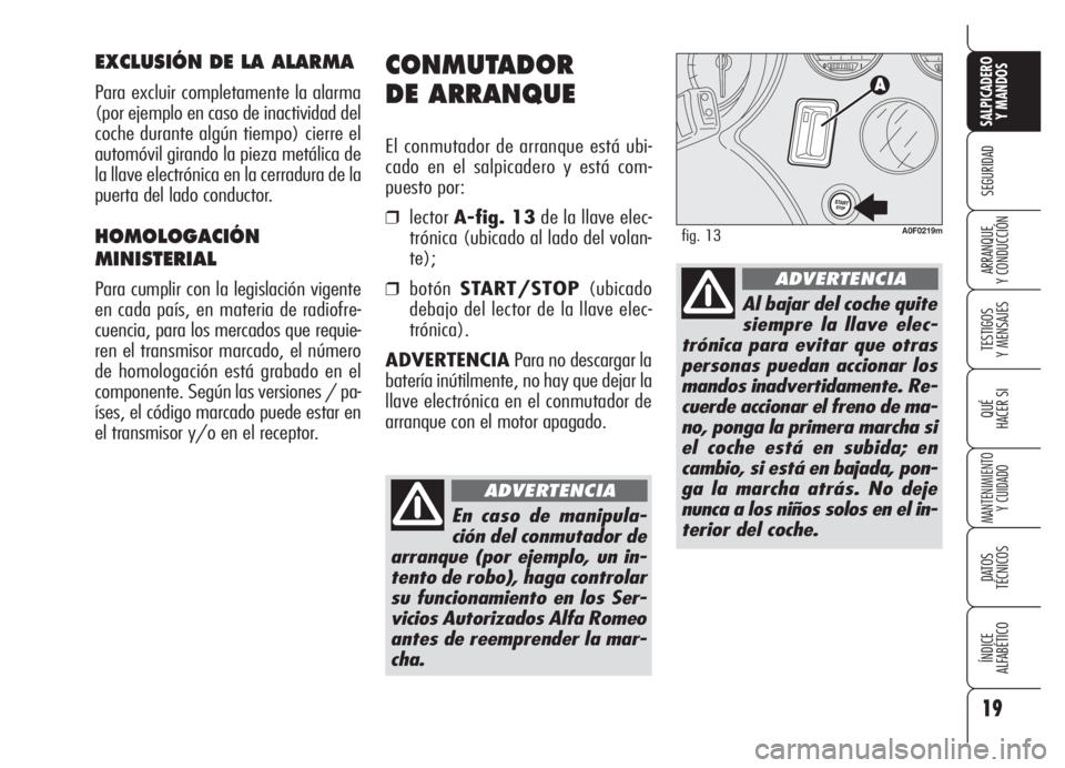 Alfa Romeo Brera/Spider 2008 Manual de Empleo y Cuidado (in Spanish) 19
SEGURIDAD
TESTIGOS
Y MENSAJES
QUÉ
HACER SI
MANTENIMIENTO
Y CUIDADO
DATOS
TÉCNICOS
ÍNDICE
ALFABÉTICO
SALPICADERO
Y MANDOS
ARRANQUE
Y CONDUCCIÓN
CONMUTADOR
DE ARRANQUE
El conmutador de arran Alfa Romeo Brera/Spider 2008 Manual de Empleo y Cuidado (in Spanish) 19
SEGURIDAD
TESTIGOS
Y MENSAJES
QUÉ
HACER SI
MANTENIMIENTO
Y CUIDADO
DATOS
TÉCNICOS
ÍNDICE
ALFABÉTICO
SALPICADERO
Y MANDOS
ARRANQUE
Y CONDUCCIÓN
CONMUTADOR
DE ARRANQUE
El conmutador de arran