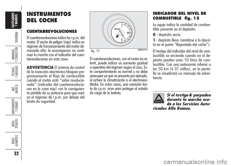 Alfa Romeo Brera/Spider 2008 Manual de Empleo y Cuidado (in Spanish) 22
SEGURIDAD
TESTIGOS
Y MENSAJES
QUÉ
HACER SI
MANTENIMIENTO
Y CUIDADO
DATOS
TÉCNICOS
ÍNDICE
ALFABÉTICO
SALPICADERO
Y MANDOS
ARRANQUE
Y CONDUCCIÓN
INDICADOR DEL NIVEL DE
COMBUSTIBLE fig. 15
La Alfa Romeo Brera/Spider 2008 Manual de Empleo y Cuidado (in Spanish) 22
SEGURIDAD
TESTIGOS
Y MENSAJES
QUÉ
HACER SI
MANTENIMIENTO
Y CUIDADO
DATOS
TÉCNICOS
ÍNDICE
ALFABÉTICO
SALPICADERO
Y MANDOS
ARRANQUE
Y CONDUCCIÓN
INDICADOR DEL NIVEL DE
COMBUSTIBLE fig. 15
La