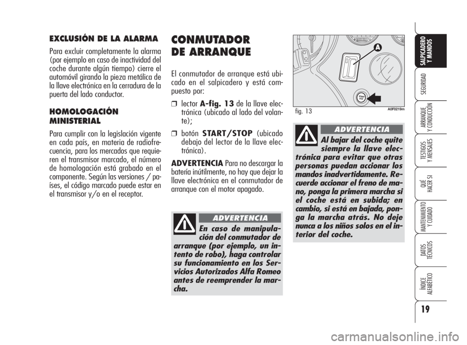 Alfa Romeo Brera/Spider 2009 Manual de Empleo y Cuidado (in Spanish) 19
SEGURIDAD
TESTIGOS
Y MENSAJES
QUÉ
HACER SI
MANTENIMIENTO
Y CUIDADO
DATOS
TÉCNICOS
ÍNDICE
ALFABÉTICO
SALPICADERO
Y MANDOS
ARRANQUE
Y CONDUCCIÓN
CONMUTADOR
DE ARRANQUE
El conmutador de arran Alfa Romeo Brera/Spider 2009 Manual de Empleo y Cuidado (in Spanish) 19
SEGURIDAD
TESTIGOS
Y MENSAJES
QUÉ
HACER SI
MANTENIMIENTO
Y CUIDADO
DATOS
TÉCNICOS
ÍNDICE
ALFABÉTICO
SALPICADERO
Y MANDOS
ARRANQUE
Y CONDUCCIÓN
CONMUTADOR
DE ARRANQUE
El conmutador de arran