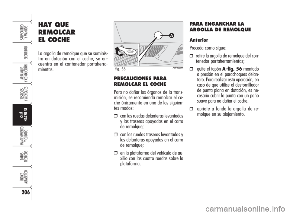 Alfa Romeo Brera/Spider 2009 Manual de Empleo y Cuidado (in Spanish) 206
SEGURIDAD
TESTIGOS
Y MENSAJES
QUÉ
HACER SI
MANTENIMIENTO
Y CUIDADO
DATOS
TÉCNICOS
ÍNDICE
ALFABÉTICO
SALPICADERO
Y MANDOS
ARRANQUE
Y CONDUCCIÓN
HAY QUE
REMOLCAR
EL COCHE
La argolla de remolq Alfa Romeo Brera/Spider 2009 Manual de Empleo y Cuidado (in Spanish) 206
SEGURIDAD
TESTIGOS
Y MENSAJES
QUÉ
HACER SI
MANTENIMIENTO
Y CUIDADO
DATOS
TÉCNICOS
ÍNDICE
ALFABÉTICO
SALPICADERO
Y MANDOS
ARRANQUE
Y CONDUCCIÓN
HAY QUE
REMOLCAR
EL COCHE
La argolla de remolq