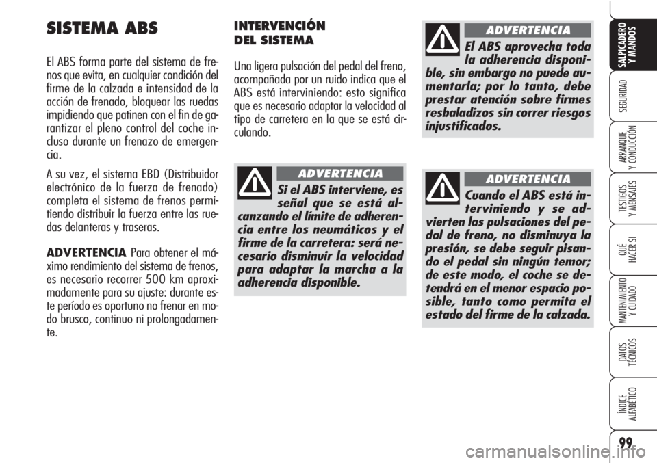 Alfa Romeo Brera/Spider 2010  Manual de Empleo y Cuidado (in Spanish) 99
SEGURIDAD
TESTIGOS
Y MENSAJES
QUÉ
HACER SI
MANTENIMIENTO
Y CUIDADO
DATOS 
TÉCNICOS
ÍNDICE
ALFABÉTICO 
SALPICADERO
Y MANDOS 
ARRANQUE
Y CONDUCCIÓN
SISTEMA ABS
El ABS forma parte del sistema de 