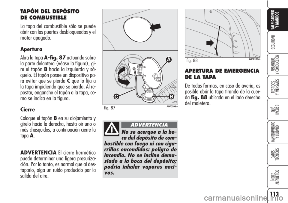 Alfa Romeo Brera/Spider 2010  Manual de Empleo y Cuidado (in Spanish) 113
SEGURIDAD
TESTIGOS
Y MENSAJES
QUÉ
HACER SI
MANTENIMIENTO
Y CUIDADO
DATOS 
TÉCNICOS
ÍNDICE
ALFABÉTICO 
SALPICADERO
Y MANDOS 
ARRANQUE
Y CONDUCCIÓNAPERTURA DE EMERGENCIA
DE LA TAPA
De todas for