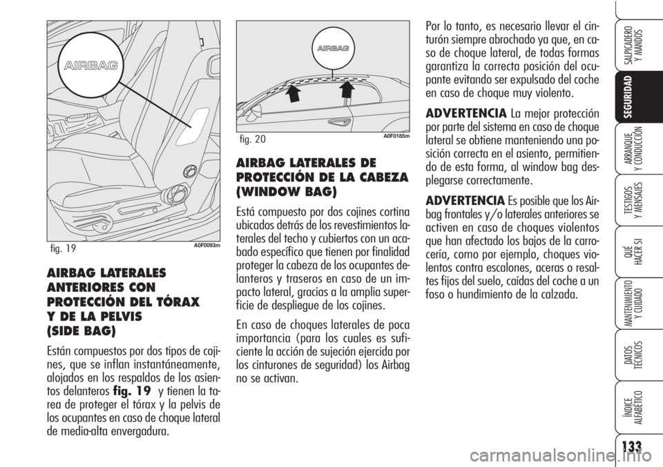 Alfa Romeo Brera/Spider 2010 Manual de Empleo y Cuidado (in Spanish) 133
SEGURIDAD
TESTIGOS
Y MENSAJES
QUÉ
HACER SI
MANTENIMIENTO
Y CUIDADO
DATOS
TÉCNICOS
ÍNDICE
ALFABÉTICO
SALPICADERO
Y MANDOS
ARRANQUE
Y CONDUCCIÓNAIRBAG LATERALES DE
PROTECCIÓN DE LA CABEZA
( Alfa Romeo Brera/Spider 2010 Manual de Empleo y Cuidado (in Spanish) 133
SEGURIDAD
TESTIGOS
Y MENSAJES
QUÉ
HACER SI
MANTENIMIENTO
Y CUIDADO
DATOS
TÉCNICOS
ÍNDICE
ALFABÉTICO
SALPICADERO
Y MANDOS
ARRANQUE
Y CONDUCCIÓNAIRBAG LATERALES DE
PROTECCIÓN DE LA CABEZA
(