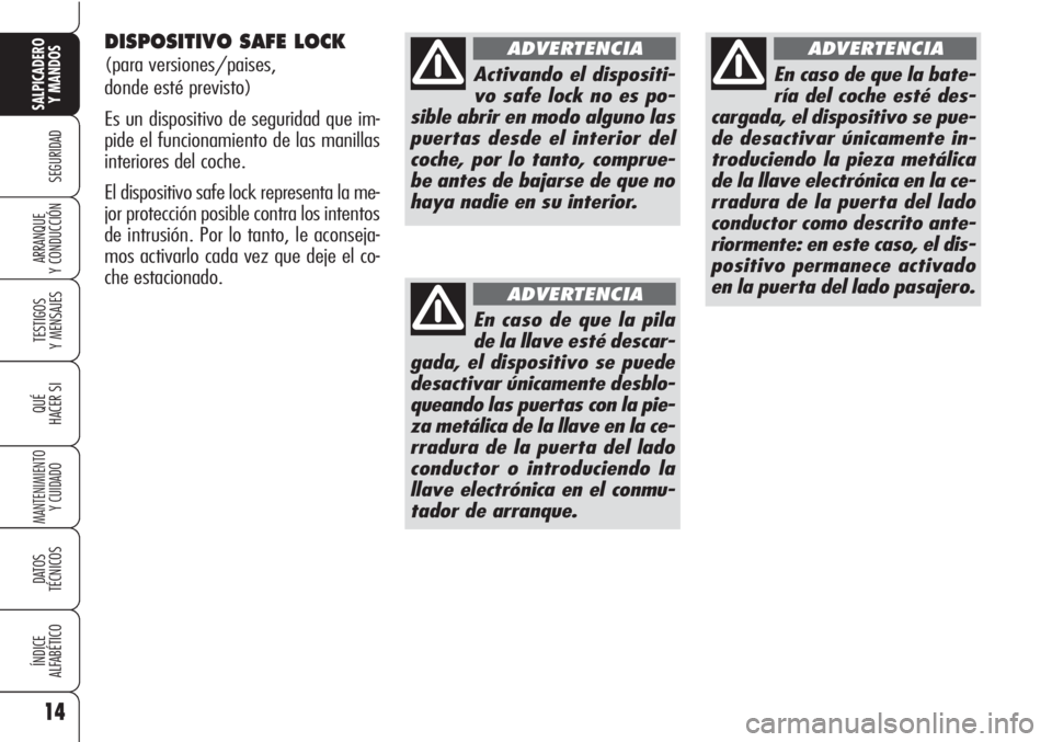 Alfa Romeo Brera/Spider 2010 Manual de Empleo y Cuidado (in Spanish) 14
SEGURIDAD
TESTIGOS
Y MENSAJES
QUÉ
HACER SI
MANTENIMIENTO
Y CUIDADO
DATOS
TÉCNICOS
ÍNDICE
ALFABÉTICO
SALPICADERO
Y MANDOS
ARRANQUE
Y CONDUCCIÓN
DISPOSITIVO SAFE LOCK
(para versiones/paises,
Alfa Romeo Brera/Spider 2010 Manual de Empleo y Cuidado (in Spanish) 14
SEGURIDAD
TESTIGOS
Y MENSAJES
QUÉ
HACER SI
MANTENIMIENTO
Y CUIDADO
DATOS
TÉCNICOS
ÍNDICE
ALFABÉTICO
SALPICADERO
Y MANDOS
ARRANQUE
Y CONDUCCIÓN
DISPOSITIVO SAFE LOCK
(para versiones/paises,