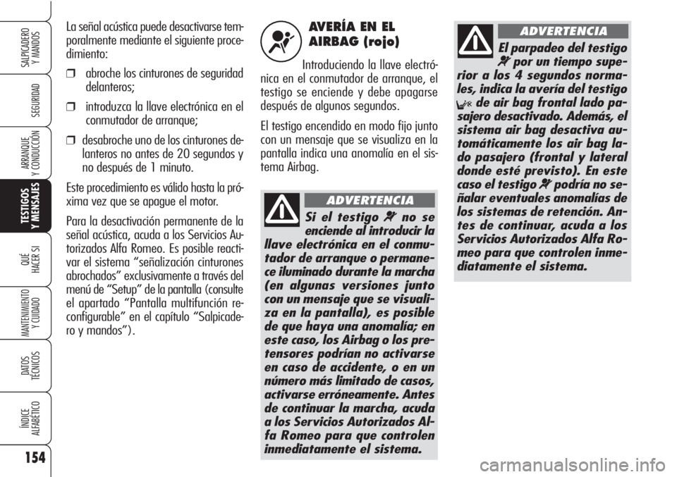 Alfa Romeo Brera/Spider 2010  Manual de Empleo y Cuidado (in Spanish) 154
SEGURIDAD
TESTIGOS
Y MENSAJES
QUÉ
HACER SI
MANTENIMIENTO
Y CUIDADO
DATOS 
TÉCNICOS
ÍNDICE
ALFABÉTICO
SALPICADERO
Y MANDOS 
ARRANQUE
Y CONDUCCIÓN
AVERÍA EN EL
AIRBAG (rojo)
Introduciendo la l