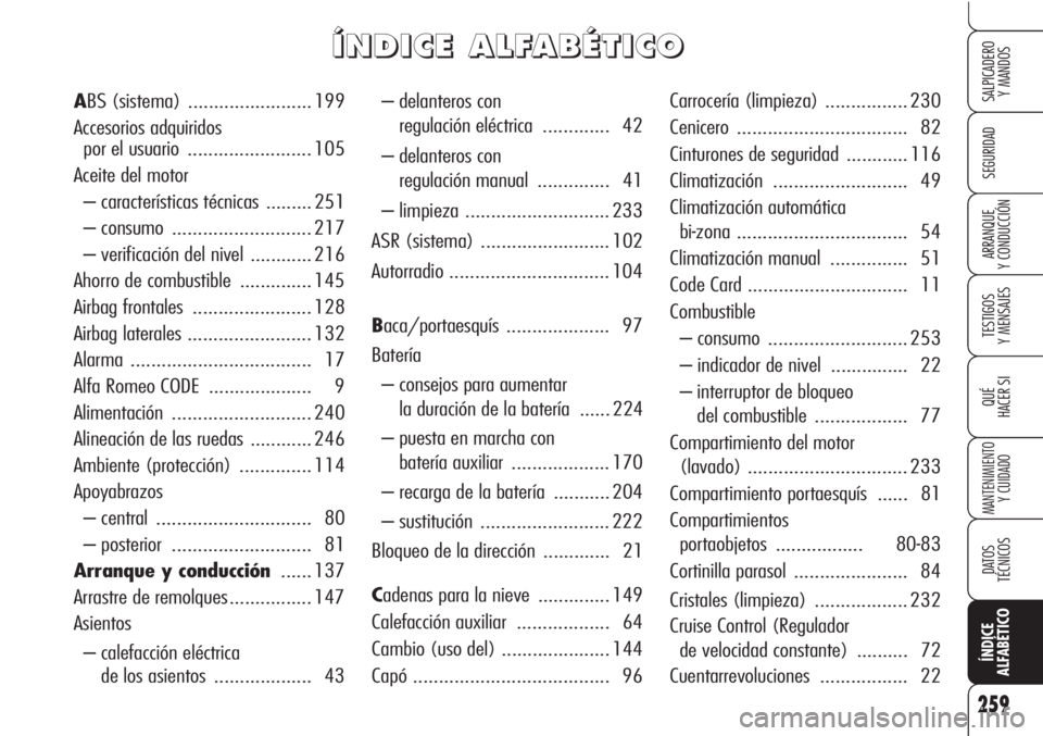Alfa Romeo Brera/Spider 2010 Manual de Empleo y Cuidado (in Spanish) 259
SEGURIDAD
TESTIGOS
Y MENSAJES
QUÉ
HACER SI
MANTENIMIENTO
Y CUIDADO
DATOS
TÉCNICOS
ÍNDICE
ALFABÉTICO
SALPICADERO
Y MANDOS
ARRANQUE
Y CONDUCCIÓN
– delanteros con
regulación eléctrica... Alfa Romeo Brera/Spider 2010 Manual de Empleo y Cuidado (in Spanish) 259
SEGURIDAD
TESTIGOS
Y MENSAJES
QUÉ
HACER SI
MANTENIMIENTO
Y CUIDADO
DATOS
TÉCNICOS
ÍNDICE
ALFABÉTICO
SALPICADERO
Y MANDOS
ARRANQUE
Y CONDUCCIÓN
– delanteros con
regulación eléctrica...