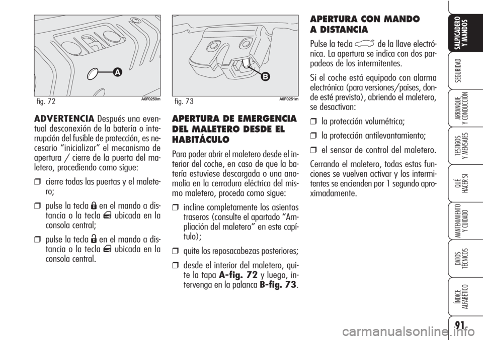 Alfa Romeo Brera/Spider 2010  Manual de Empleo y Cuidado (in Spanish) 91
SEGURIDAD
TESTIGOS
Y MENSAJES
QUÉ
HACER SI
MANTENIMIENTO
Y CUIDADO
DATOS 
TÉCNICOS
ÍNDICE
ALFABÉTICO 
SALPICADERO
Y MANDOS 
ARRANQUE
Y CONDUCCIÓNAPERTURA DE EMERGENCIA
DEL MALETERO DESDE EL
HA