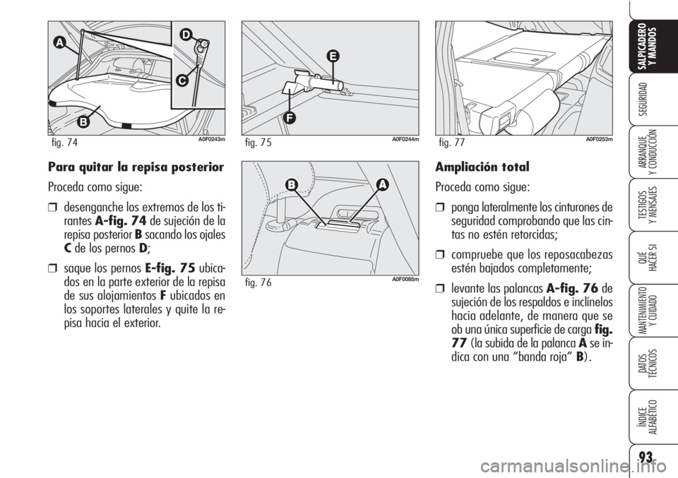 Alfa Romeo Brera/Spider 2010  Manual de Empleo y Cuidado (in Spanish) 93
SEGURIDAD
TESTIGOS
Y MENSAJES
QUÉ
HACER SI
MANTENIMIENTO
Y CUIDADO
DATOS 
TÉCNICOS
ÍNDICE
ALFABÉTICO 
SALPICADERO
Y MANDOS 
ARRANQUE
Y CONDUCCIÓNAmpliación total
Proceda como sigue:
❒ponga 