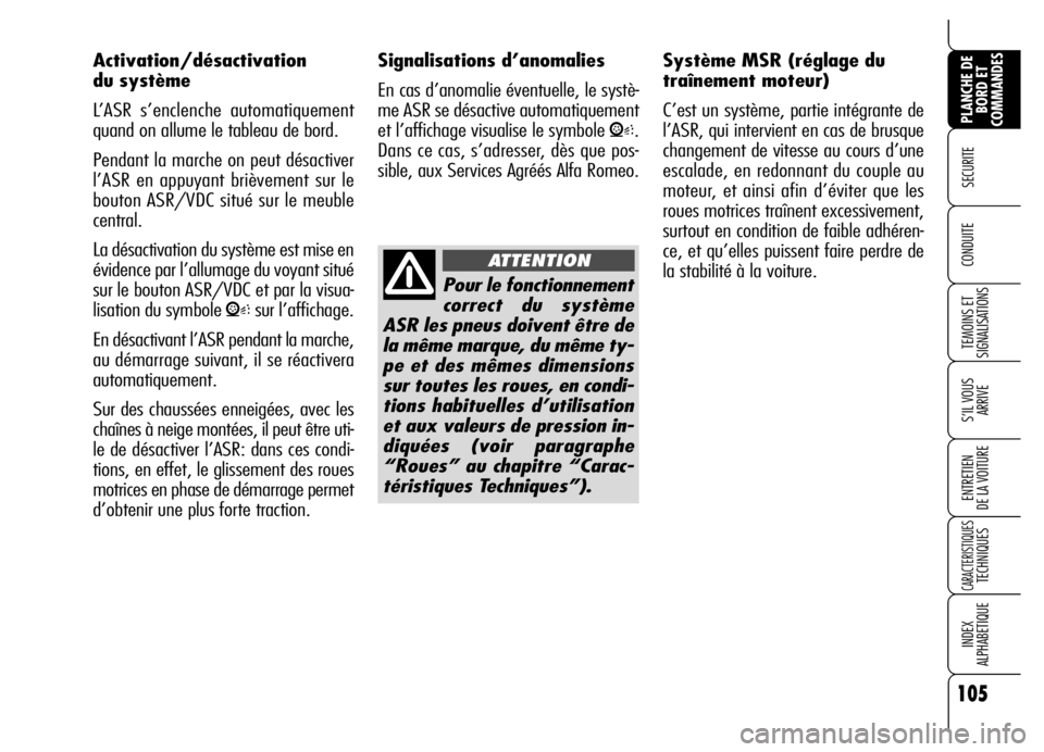Alfa Romeo Brera/Spider 2006  Notice dentretien (in French) 105
SECURITE 
TEMOINS ET
SIGNALISATIONS
S’IL VOUS
ARRIVE
ENTRETIEN 
DE LA VOITURE
CARACTERISTIQUES TECHNIQUES
INDEX 
ALPHABETIQUE
PLANCHE DE
BORD ET
COMMANDES
CONDUITE 
Activation/désactivation 
du