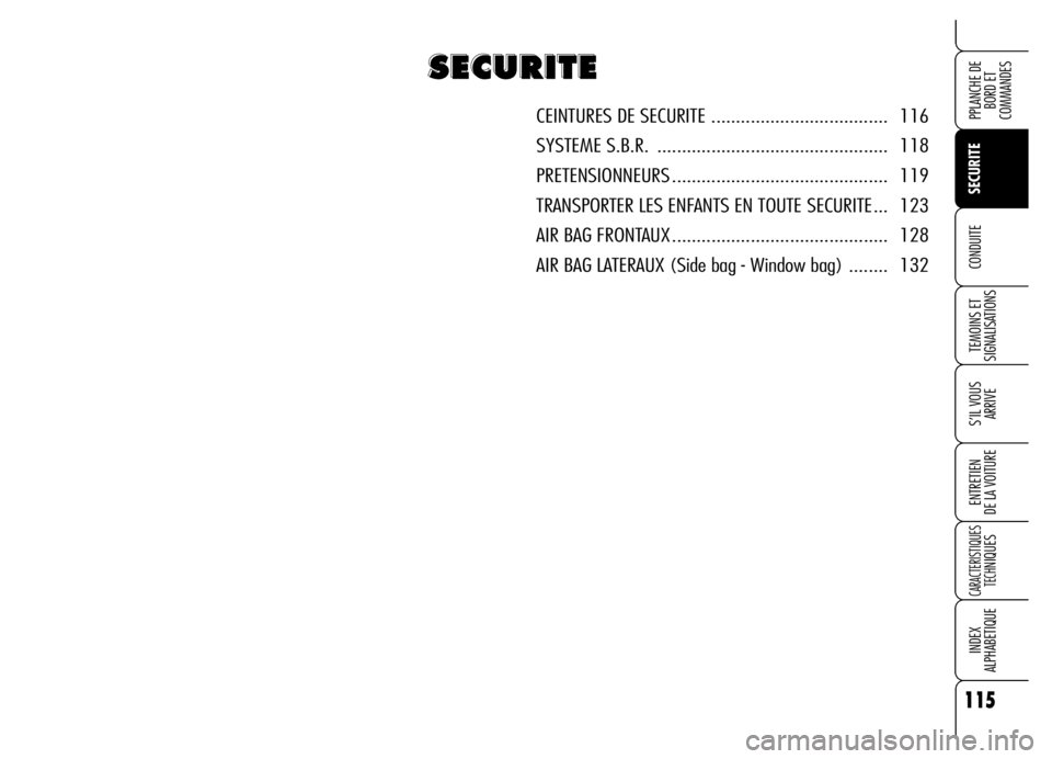 Alfa Romeo Brera/Spider 2006  Notice dentretien (in French) 115
SECURITE
TEMOINS ET 
SIGNALISATIONS
S’IL VOUS
ARRIVE
ENTRETIEN 
DE LA VOITURE
CARACTERISTIQUES
TECH
NIQUES
INDEX
ALPHABETIQUE
PPLANCHE DE
BORD ET 
COMMANDES
CONDUITE
S S S S
E E E E
C C C C
U U 