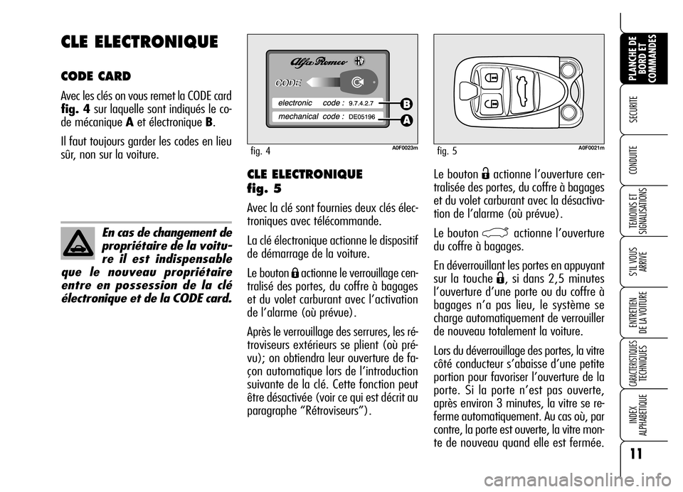 Alfa Romeo Brera/Spider 2006  Notice dentretien (in French) Le bouton Ëactionne l’ouverture cen-
tralisée des portes, du coffre à bagages
et du volet carburant avec la désactiva-
tion de l’alarme (où prévue).
Le bouton 
`actionne l’ouverture
du cof