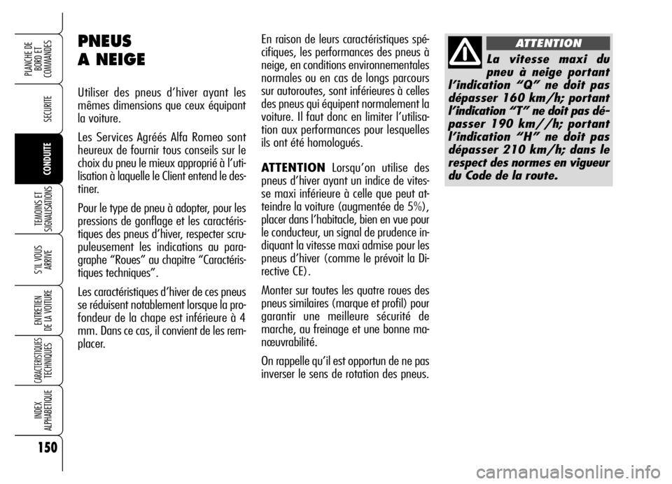 Alfa Romeo Brera/Spider 2006  Notice dentretien (in French) 150
SECURITE
TEMOINS ET
SIGNALISATIONS
S’IL VOUS 
ARRIVE
ENTRETIEN 
DE LA VOITURE
CARACTERISTIQUESTECHNIQUES
INDEX 
ALPHABETIQUE
PLANCHE DE
BORD ET 
COMMANDES
CONDUITE
En raison de leurs caractéris