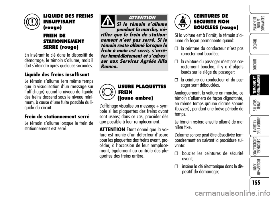 Alfa Romeo Brera/Spider 2006  Notice dentretien (in French) 155
SECURITE
TEMOINS ETSIGNALISATIONS
S’IL VOUS 
ARRIVE
ENTRETIEN 
DE LA VOITURE
CARACTERISTIQUESTECHNIQUES
INDEX 
ALPHABETIQUE
PLANCHE DE
BORD ET 
COMMANDES
CONDUITE
CEINTURES DE 
SECURITE NON 
BOU