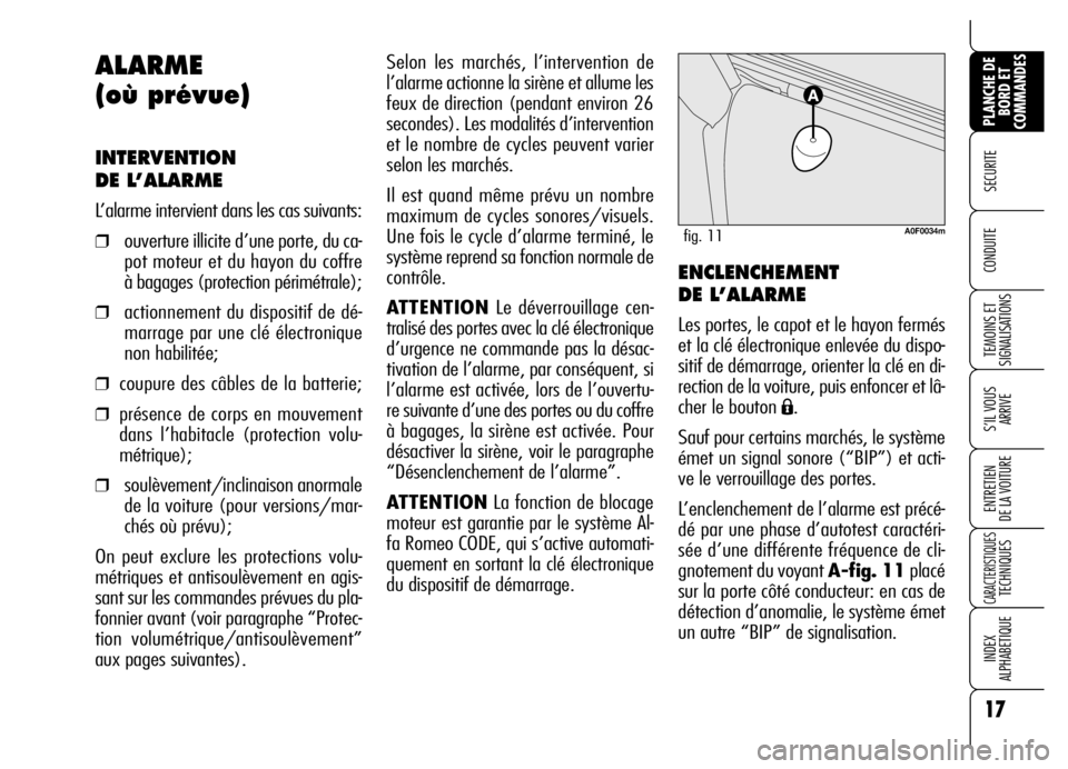 Alfa Romeo Brera/Spider 2006  Notice dentretien (in French) 17
SECURITE 
TEMOINS ET
SIGNALISATIONS
S’IL VOUS
ARRIVE
ENTRETIEN 
DE LA VOITURE
CARACTERISTIQUES TECHNIQUES
INDEX 
ALPHABETIQUE
PLANCHE DE
BORD ET
COMMANDES
CONDUITE 
Selon les marchés, l’interv