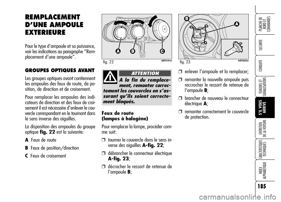 Alfa Romeo Brera/Spider 2006 Notice dentretien (in French) 185
SECURITE
TEMOINS ET
SIGNALISATIONS
S’IL VOUS
ARRIVE ENTRETIEN
DE LA VOITURE
CARACTERISTIQUES TECHNIQUES
INDEX
ALPHABETIQUE
PLANCHE DE
BORD ET
COMMANDES
CONDUITE
Feux de route
(lampes à halo Alfa Romeo Brera/Spider 2006 Notice dentretien (in French) 185
SECURITE
TEMOINS ET
SIGNALISATIONS
S’IL VOUS
ARRIVE ENTRETIEN
DE LA VOITURE
CARACTERISTIQUES TECHNIQUES
INDEX
ALPHABETIQUE
PLANCHE DE
BORD ET
COMMANDES
CONDUITE
Feux de route
(lampes à halo