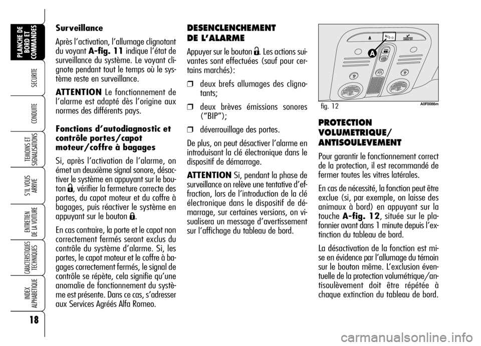 Alfa Romeo Brera/Spider 2006  Notice dentretien (in French) DESENCLENCHEMENT 
DE L’ALARME
Appuyer sur le bouton Ë. Les actions sui-
vantes sont effectuées (sauf pour cer-
tains marchés):
❒deux brefs allumages des cligno-
tants;
❒deux brèves émission