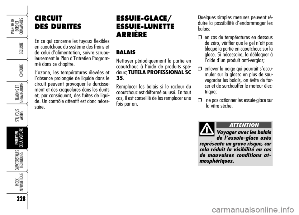Alfa Romeo Brera/Spider 2006  Notice dentretien (in French) 228
SECURITE
TEMOINS ET
SIGNALISATIONS
S’IL VOUS
ARRIVE
ENTRETIEN 
DE LA VOITURE
CARACTERISTIQUES TECHNIQUES
INDEX 
ALPHABETIQUE
PLANCHE DE
BORD ET 
COMMANDES
CONDUITE
228
ESSUIE-GLACE/
ESSUIE-LUNET