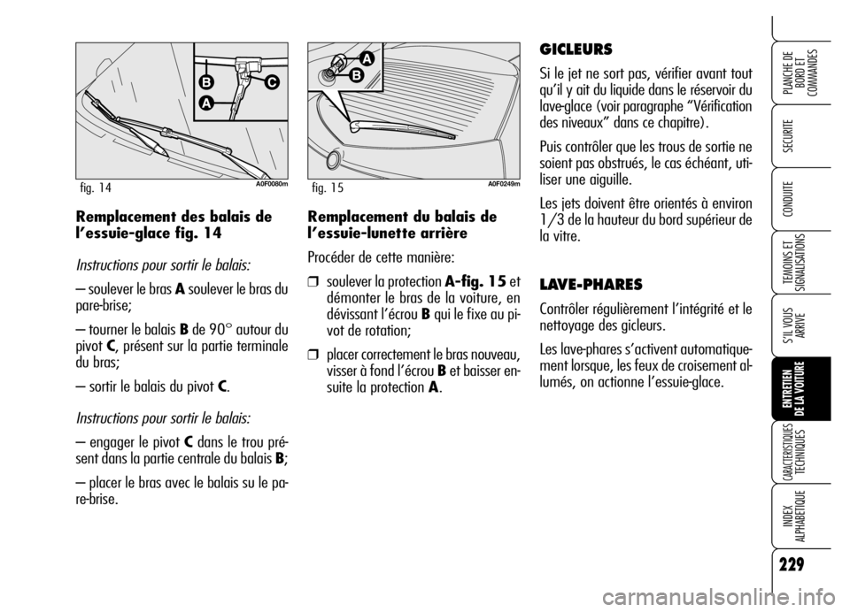Alfa Romeo Brera/Spider 2006 Notice dentretien (in French) 229
SECURITE
TEMOINS ET
SIGNALISATIONS
S’IL VOUS
ARRIVE
ENTRETIEN
DE LA VOITURE
CARACTERISTIQUES TECHNIQUES
INDEX
ALPHABETIQUE
PLANCHE DE
BORD ET
COMMANDES
CONDUITE
229
Remplacement du balais de
Alfa Romeo Brera/Spider 2006 Notice dentretien (in French) 229
SECURITE
TEMOINS ET
SIGNALISATIONS
S’IL VOUS
ARRIVE
ENTRETIEN
DE LA VOITURE
CARACTERISTIQUES TECHNIQUES
INDEX
ALPHABETIQUE
PLANCHE DE
BORD ET
COMMANDES
CONDUITE
229
Remplacement du balais de