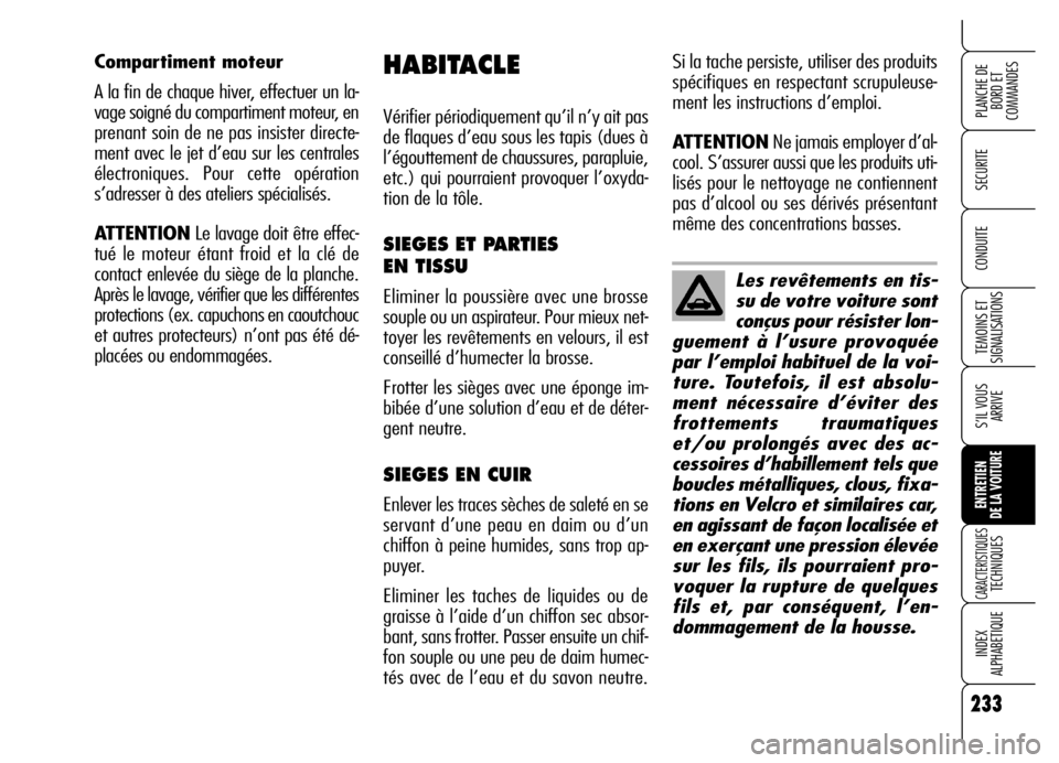 Alfa Romeo Brera/Spider 2006 Notice dentretien (in French) 233
SECURITE
TEMOINS ET
SIGNALISATIONS
S’IL VOUS
ARRIVE
ENTRETIEN
DE LA VOITURE
CARACTERISTIQUES TECHNIQUES
INDEX
ALPHABETIQUE
PLANCHE DE
BORD ET
COMMANDES
CONDUITELes revêtements en tis-
su de Alfa Romeo Brera/Spider 2006 Notice dentretien (in French) 233
SECURITE
TEMOINS ET
SIGNALISATIONS
S’IL VOUS
ARRIVE
ENTRETIEN
DE LA VOITURE
CARACTERISTIQUES TECHNIQUES
INDEX
ALPHABETIQUE
PLANCHE DE
BORD ET
COMMANDES
CONDUITELes revêtements en tis-
su de