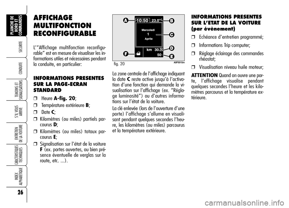 Alfa Romeo Brera/Spider 2006 Notice dentretien (in French) 26
SECURITE
TEMOINS ET
SIGNALISATIONS
S’IL VOUS
ARRIVE
ENTRETIEN
DE LA VOITURE
CARACTERISTIQUES TECHNIQUES
INDEX
ALPHABETIQUE
PLANCHE DE
BORD ET
COMMANDES
CONDUITE La zone centrale de l’affichag Alfa Romeo Brera/Spider 2006 Notice dentretien (in French) 26
SECURITE
TEMOINS ET
SIGNALISATIONS
S’IL VOUS
ARRIVE
ENTRETIEN
DE LA VOITURE
CARACTERISTIQUES TECHNIQUES
INDEX
ALPHABETIQUE
PLANCHE DE
BORD ET
COMMANDES
CONDUITE La zone centrale de l’affichag