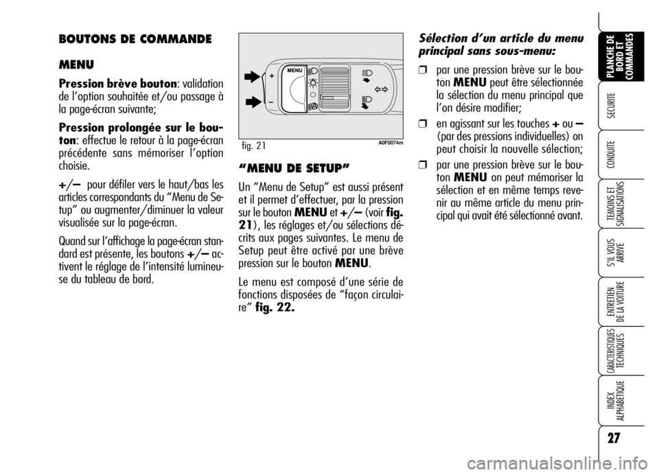 Alfa Romeo Brera/Spider 2006 Notice dentretien (in French) 27
SECURITE
TEMOINS ET
SIGNALISATIONS
S’IL VOUS
ARRIVE
ENTRETIEN
DE LA VOITURE
CARACTERISTIQUES TECHNIQUES
INDEX
ALPHABETIQUE
PLANCHE DE
BORD ET
COMMANDES
CONDUITE
A0F0074mfig. 21
“MENU DE SET Alfa Romeo Brera/Spider 2006 Notice dentretien (in French) 27
SECURITE
TEMOINS ET
SIGNALISATIONS
S’IL VOUS
ARRIVE
ENTRETIEN
DE LA VOITURE
CARACTERISTIQUES TECHNIQUES
INDEX
ALPHABETIQUE
PLANCHE DE
BORD ET
COMMANDES
CONDUITE
A0F0074mfig. 21
“MENU DE SET