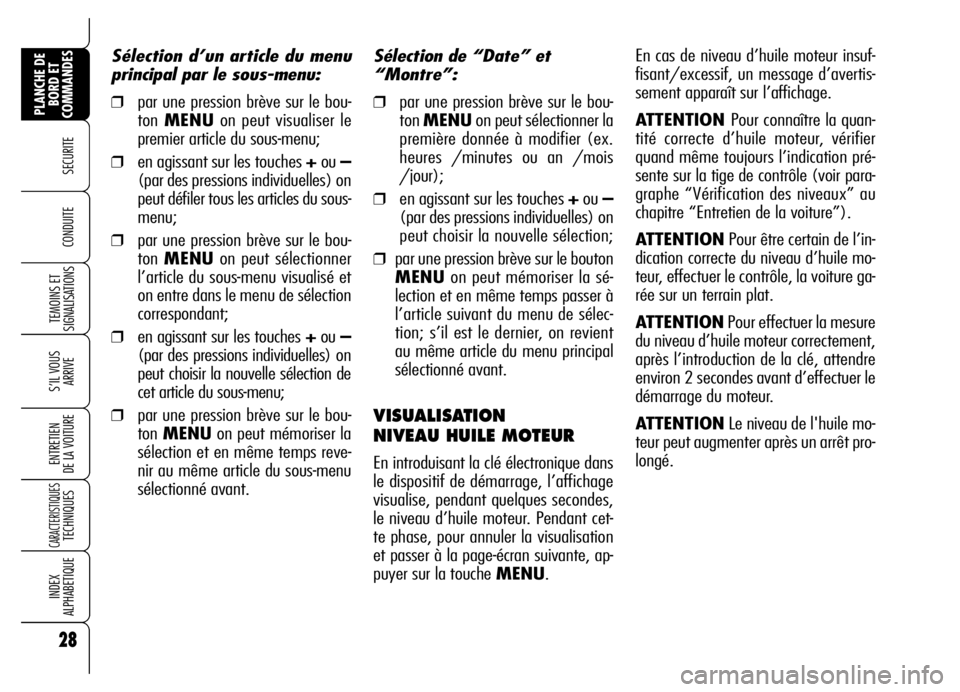 Alfa Romeo Brera/Spider 2006 Notice dentretien (in French) 28
SECURITE
TEMOINS ET
SIGNALISATIONS
S’IL VOUS
ARRIVE
ENTRETIEN
DE LA VOITURE
CARACTERISTIQUES TECHNIQUES
INDEX
ALPHABETIQUE
PLANCHE DE
BORD ET
COMMANDES
CONDUITE
Sélection de “Date” et
Alfa Romeo Brera/Spider 2006 Notice dentretien (in French) 28
SECURITE
TEMOINS ET
SIGNALISATIONS
S’IL VOUS
ARRIVE
ENTRETIEN
DE LA VOITURE
CARACTERISTIQUES TECHNIQUES
INDEX
ALPHABETIQUE
PLANCHE DE
BORD ET
COMMANDES
CONDUITE
Sélection de “Date” et