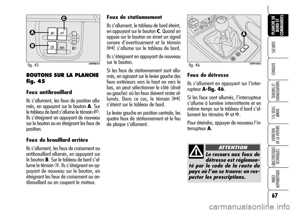 Alfa Romeo Brera/Spider 2006 Notice dentretien (in French) 67
SECURITE
TEMOINS ET
SIGNALISATIONS
S’IL VOUS
ARRIVE
ENTRETIEN
DE LA VOITURE
CARACTERISTIQUES TECHNIQUES
INDEX
ALPHABETIQUE
PLANCHE DE
BORD ET
COMMANDES
CONDUITE
Feux de stationnement
Ils s’ Alfa Romeo Brera/Spider 2006 Notice dentretien (in French) 67
SECURITE
TEMOINS ET
SIGNALISATIONS
S’IL VOUS
ARRIVE
ENTRETIEN
DE LA VOITURE
CARACTERISTIQUES TECHNIQUES
INDEX
ALPHABETIQUE
PLANCHE DE
BORD ET
COMMANDES
CONDUITE
Feux de stationnement
Ils s’