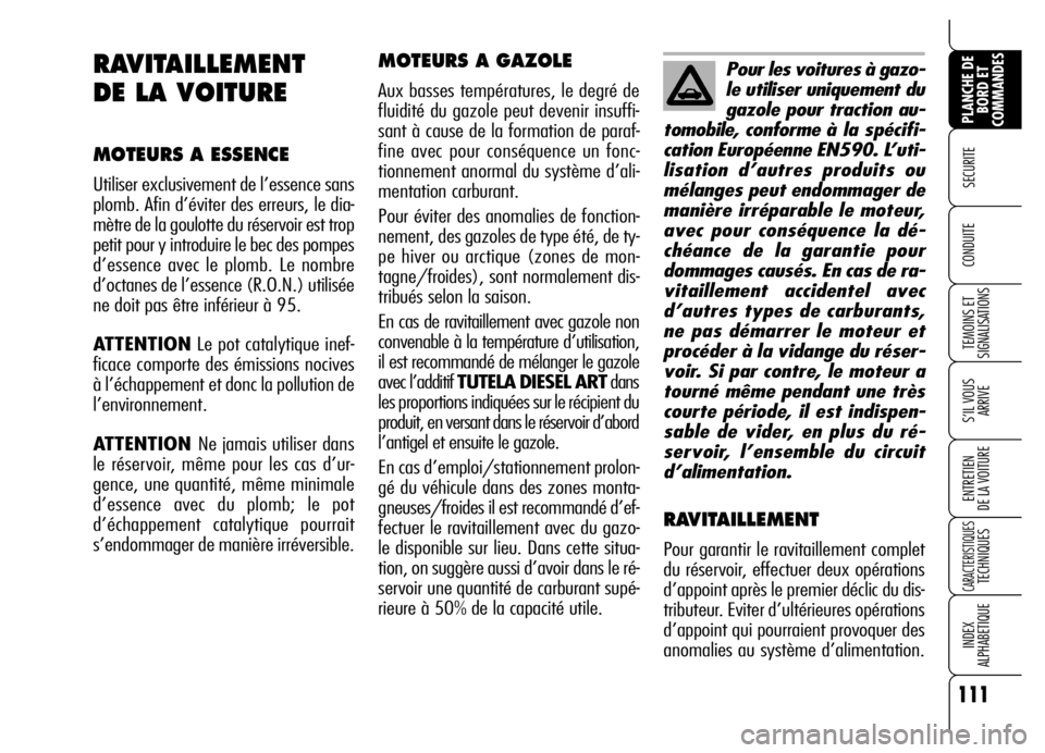 Alfa Romeo Brera/Spider 2007 Notice dentretien (in French) 111
SECURITE
TEMOINS ET
SIGNALISATIONS
S’IL VOUS
ARRIVE
ENTRETIEN
DE LA VOITURE
CARACTERISTIQUES TECHNIQUES
INDEX
ALPHABETIQUE
PLANCHE DE
BORD ET
COMMANDES
CONDUITE
MOTEURS A GAZOLE
Aux basses t Alfa Romeo Brera/Spider 2007 Notice dentretien (in French) 111
SECURITE
TEMOINS ET
SIGNALISATIONS
S’IL VOUS
ARRIVE
ENTRETIEN
DE LA VOITURE
CARACTERISTIQUES TECHNIQUES
INDEX
ALPHABETIQUE
PLANCHE DE
BORD ET
COMMANDES
CONDUITE
MOTEURS A GAZOLE
Aux basses t
