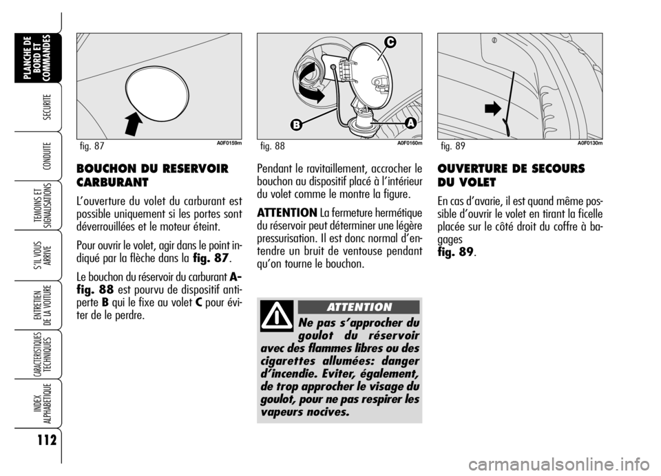 Alfa Romeo Brera/Spider 2007 Notice dentretien (in French) 112
SECURITE
TEMOINS ET
SIGNALISATIONS
S’IL VOUS
ARRIVE
ENTRETIEN
DE LA VOITURE
CARACTERISTIQUES TECHNIQUES
INDEX
ALPHABETIQUE
PLANCHE DE
BORD ET
COMMANDES
CONDUITE OUVERTURE DE SECOURS
DU VOLET
E Alfa Romeo Brera/Spider 2007 Notice dentretien (in French) 112
SECURITE
TEMOINS ET
SIGNALISATIONS
S’IL VOUS
ARRIVE
ENTRETIEN
DE LA VOITURE
CARACTERISTIQUES TECHNIQUES
INDEX
ALPHABETIQUE
PLANCHE DE
BORD ET
COMMANDES
CONDUITE OUVERTURE DE SECOURS
DU VOLET
E
