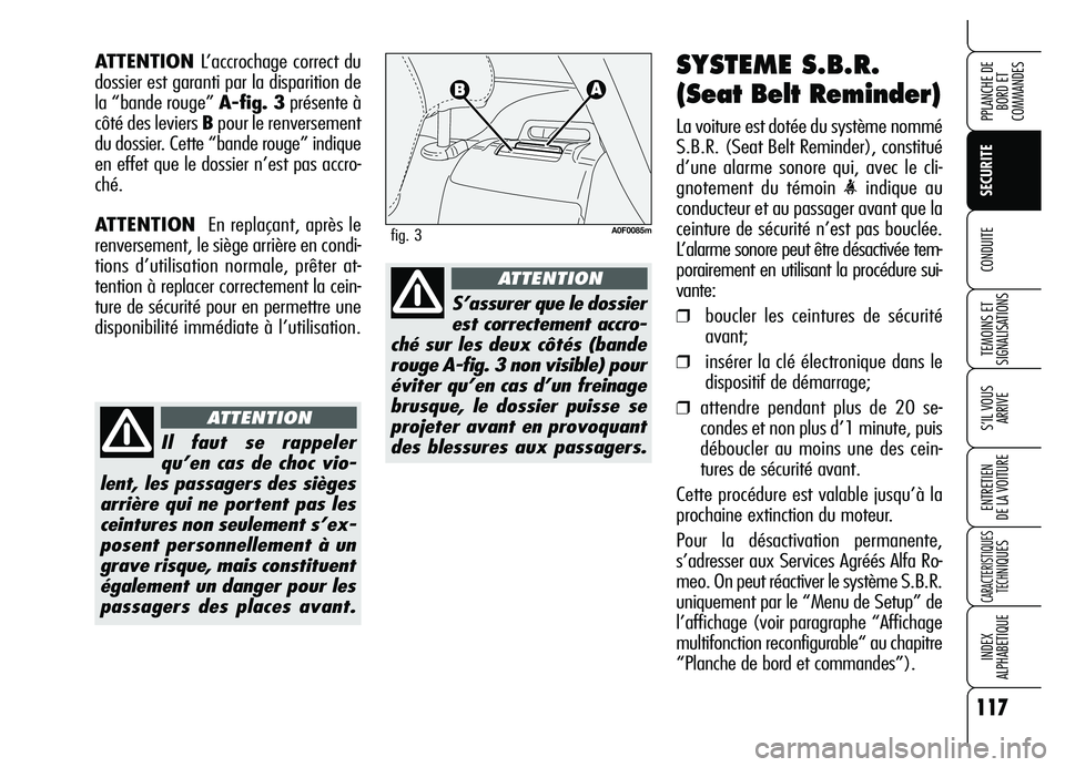 Alfa Romeo Brera/Spider 2007 Notice dentretien (in French) 117
SECURITE
TEMOINS ET
SIGNALISATIONS
S’IL VOUS
ARRIVE
ENTRETIEN
DE LA VOITURE
CARACTERISTIQUES
TECH
NIQUES
INDEX
ALPHABETIQUE
PPLANCHE DE
BORD ET
COMMANDES
CONDUITE
SYSTEME S.B.R.
(Seat Belt Re Alfa Romeo Brera/Spider 2007 Notice dentretien (in French) 117
SECURITE
TEMOINS ET
SIGNALISATIONS
S’IL VOUS
ARRIVE
ENTRETIEN
DE LA VOITURE
CARACTERISTIQUES
TECH
NIQUES
INDEX
ALPHABETIQUE
PPLANCHE DE
BORD ET
COMMANDES
CONDUITE
SYSTEME S.B.R.
(Seat Belt Re