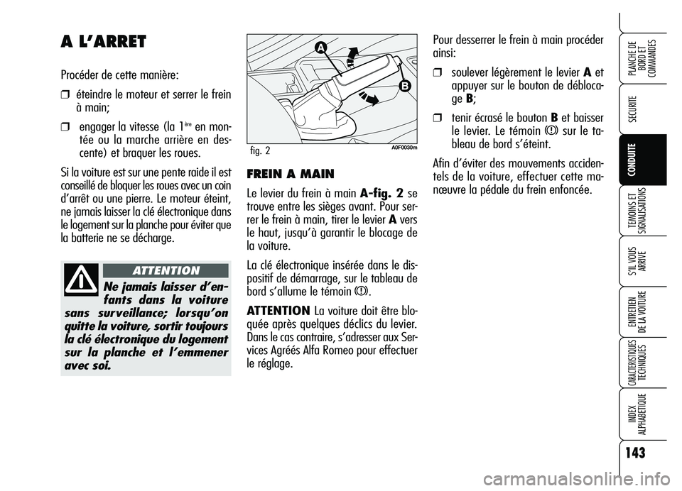 Alfa Romeo Brera/Spider 2007 Notice dentretien (in French) 143
SECURITE
TEMOINS ET
SIGNALISATIONS
S’IL VOUS
ARRIVE
ENTRETIEN
DE LA VOITURE
CARACTERISTIQUESTECHNIQUES
INDEX
ALPHABETIQUE
PLANCHE DE
BORD ET
COMMANDES
CONDUITE
Pour desserrer le frein à mai Alfa Romeo Brera/Spider 2007 Notice dentretien (in French) 143
SECURITE
TEMOINS ET
SIGNALISATIONS
S’IL VOUS
ARRIVE
ENTRETIEN
DE LA VOITURE
CARACTERISTIQUESTECHNIQUES
INDEX
ALPHABETIQUE
PLANCHE DE
BORD ET
COMMANDES
CONDUITE
Pour desserrer le frein à mai