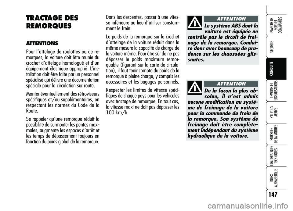 Alfa Romeo Brera/Spider 2007 Notice dentretien (in French) 147
SECURITE
TEMOINS ET
SIGNALISATIONS
S’IL VOUS
ARRIVE
ENTRETIEN
DE LA VOITURE
CARACTERISTIQUESTECHNIQUES
INDEX
ALPHABETIQUE
PLANCHE DE
BORD ET
COMMANDES
CONDUITE
Dans les descentes, passer à Alfa Romeo Brera/Spider 2007 Notice dentretien (in French) 147
SECURITE
TEMOINS ET
SIGNALISATIONS
S’IL VOUS
ARRIVE
ENTRETIEN
DE LA VOITURE
CARACTERISTIQUESTECHNIQUES
INDEX
ALPHABETIQUE
PLANCHE DE
BORD ET
COMMANDES
CONDUITE
Dans les descentes, passer à