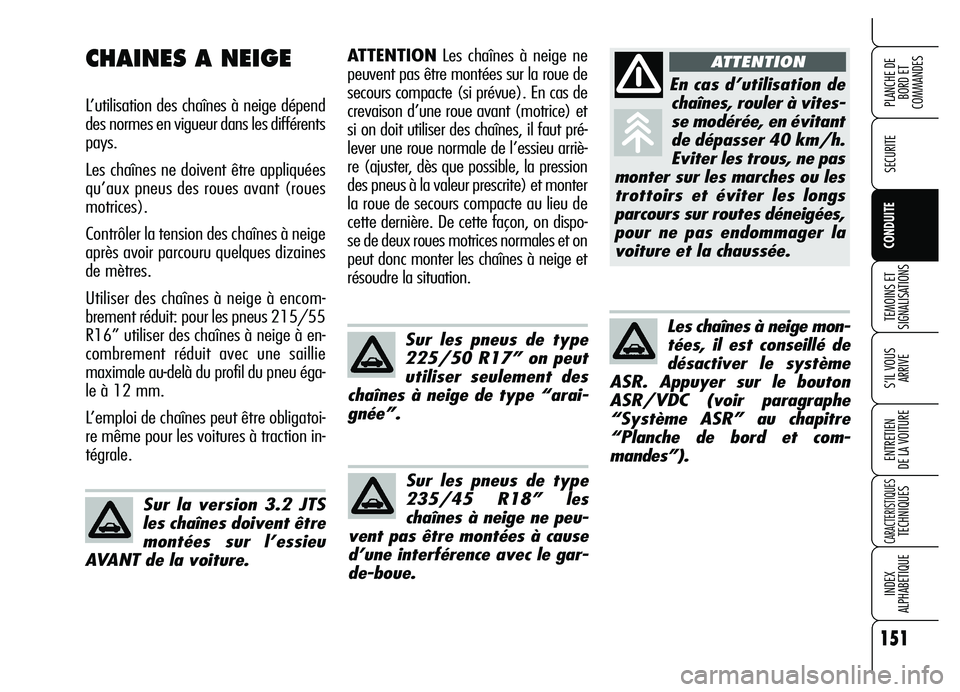 Alfa Romeo Brera/Spider 2007 Notice dentretien (in French) 151
SECURITE
TEMOINS ET
SIGNALISATIONS
S’IL VOUS
ARRIVE
ENTRETIEN
DE LA VOITURE
CARACTERISTIQUESTECHNIQUES
INDEX
ALPHABETIQUE
PLANCHE DE
BORD ET
COMMANDES
CONDUITE
ATTENTIONLes chaînes à neige Alfa Romeo Brera/Spider 2007 Notice dentretien (in French) 151
SECURITE
TEMOINS ET
SIGNALISATIONS
S’IL VOUS
ARRIVE
ENTRETIEN
DE LA VOITURE
CARACTERISTIQUESTECHNIQUES
INDEX
ALPHABETIQUE
PLANCHE DE
BORD ET
COMMANDES
CONDUITE
ATTENTIONLes chaînes à neige