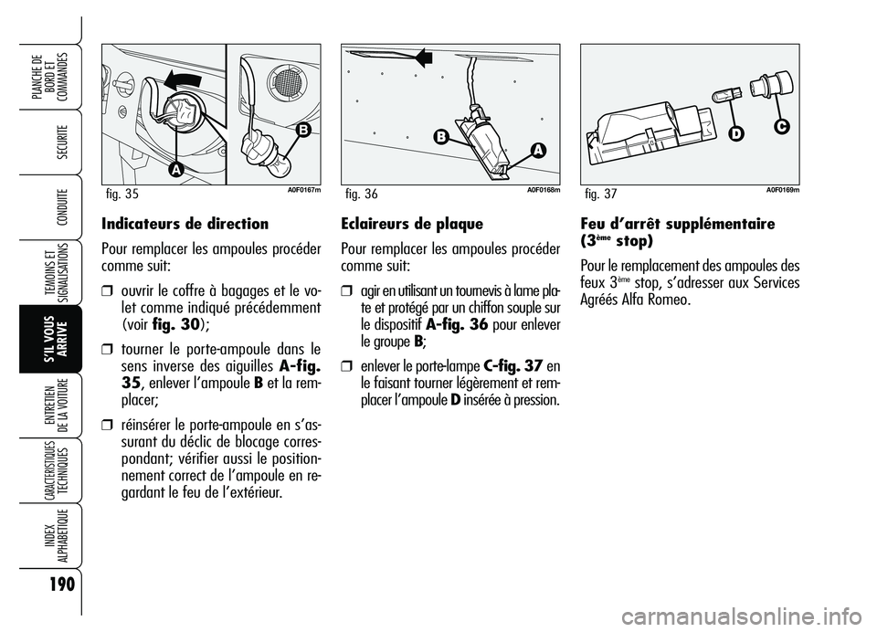 Alfa Romeo Brera/Spider 2007 Notice dentretien (in French) 190
SECURITE
TEMOINS ET
SIGNALISATIONS
S’IL VOUS
ARRIVE ENTRETIEN
DE LA VOITURE
CARACTERISTIQUES TECHNIQUES
INDEX
ALPHABETIQUE
PLANCHE DE
BORD ET
COMMANDES
CONDUITEIndicateurs de direction
Pour r Alfa Romeo Brera/Spider 2007 Notice dentretien (in French) 190
SECURITE
TEMOINS ET
SIGNALISATIONS
S’IL VOUS
ARRIVE ENTRETIEN
DE LA VOITURE
CARACTERISTIQUES TECHNIQUES
INDEX
ALPHABETIQUE
PLANCHE DE
BORD ET
COMMANDES
CONDUITEIndicateurs de direction
Pour r