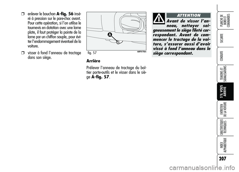 Alfa Romeo Brera/Spider 2007  Notice dentretien (in French) 207
SECURITE
TEMOINS ET
SIGNALISATIONS
S’IL VOUS
ARRIVE ENTRETIEN 
DE LA VOITURE
CARACTERISTIQUES TECHNIQUES
INDEX 
ALPHABETIQUE
PLANCHE DE
BORD ET 
COMMANDES
CONDUITE
207
Arrière
Prélever lannea