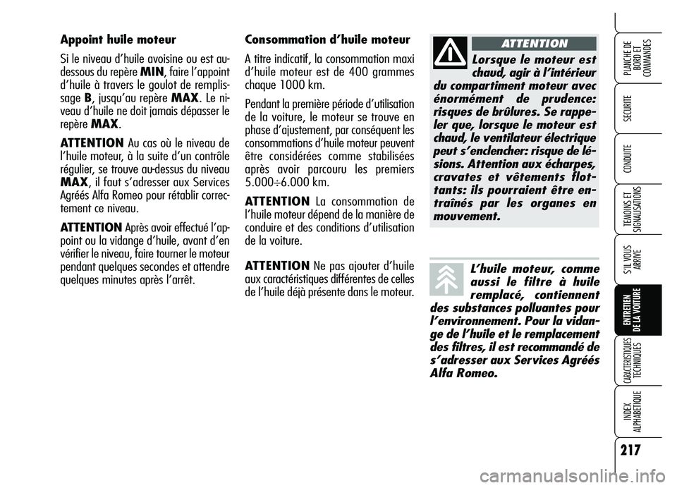 Alfa Romeo Brera/Spider 2007 Notice dentretien (in French) Appoint huile moteur
Si le niveau d’huile avoisine ou est au-
dessous du repère MIN, faire l’appoint
d’huile à travers le goulot de remplis-
sage B, jusqu’au repère MAX. Le ni-
veau d’hui Alfa Romeo Brera/Spider 2007 Notice dentretien (in French) Appoint huile moteur
Si le niveau d’huile avoisine ou est au-
dessous du repère MIN, faire l’appoint
d’huile à travers le goulot de remplis-
sage B, jusqu’au repère MAX. Le ni-
veau d’hui