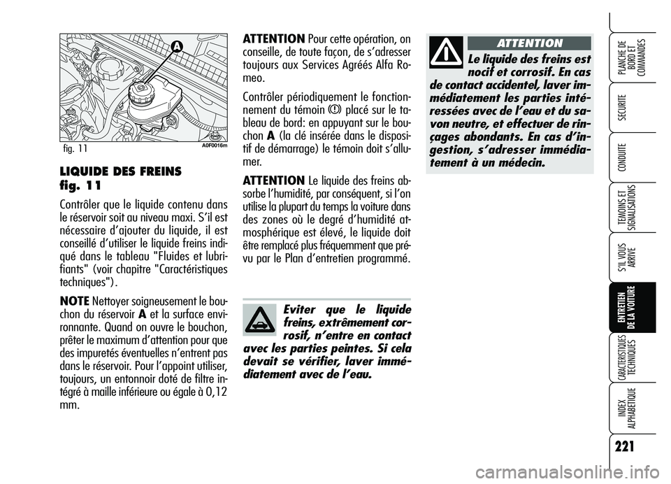 Alfa Romeo Brera/Spider 2007 Notice dentretien (in French) 221
SECURITE
TEMOINS ET
SIGNALISATIONS
S’IL VOUS
ARRIVE
ENTRETIEN
DE LA VOITURE
CARACTERISTIQUES TECHNIQUES
INDEX
ALPHABETIQUE
PLANCHE DE
BORD ET
COMMANDES
CONDUITE
221
Le liquide des freins est
Alfa Romeo Brera/Spider 2007 Notice dentretien (in French) 221
SECURITE
TEMOINS ET
SIGNALISATIONS
S’IL VOUS
ARRIVE
ENTRETIEN
DE LA VOITURE
CARACTERISTIQUES TECHNIQUES
INDEX
ALPHABETIQUE
PLANCHE DE
BORD ET
COMMANDES
CONDUITE
221
Le liquide des freins est