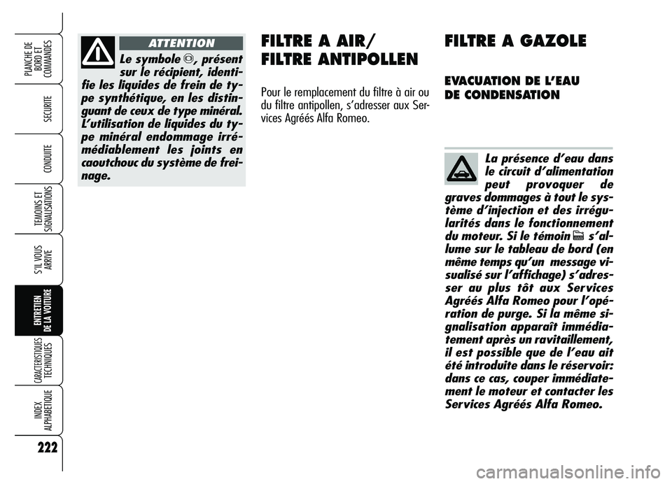 Alfa Romeo Brera/Spider 2007 Notice dentretien (in French) 222
SECURITE
TEMOINS ET
SIGNALISATIONS
S’IL VOUS
ARRIVE
ENTRETIEN
DE LA VOITURE
CARACTERISTIQUES TECHNIQUES
INDEX
ALPHABETIQUE
PLANCHE DE
BORD ET
COMMANDES
CONDUITE
222
Le symbole π, présent
su Alfa Romeo Brera/Spider 2007 Notice dentretien (in French) 222
SECURITE
TEMOINS ET
SIGNALISATIONS
S’IL VOUS
ARRIVE
ENTRETIEN
DE LA VOITURE
CARACTERISTIQUES TECHNIQUES
INDEX
ALPHABETIQUE
PLANCHE DE
BORD ET
COMMANDES
CONDUITE
222
Le symbole π, présent
su