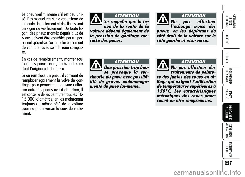 Alfa Romeo Brera/Spider 2007 Notice dentretien (in French) 227
SECURITE
TEMOINS ET
SIGNALISATIONS
S’IL VOUS
ARRIVE
ENTRETIEN
DE LA VOITURE
CARACTERISTIQUES TECHNIQUES
INDEX
ALPHABETIQUE
PLANCHE DE
BORD ET
COMMANDES
CONDUITE
227
Se rappeler que la te-
nue Alfa Romeo Brera/Spider 2007 Notice dentretien (in French) 227
SECURITE
TEMOINS ET
SIGNALISATIONS
S’IL VOUS
ARRIVE
ENTRETIEN
DE LA VOITURE
CARACTERISTIQUES TECHNIQUES
INDEX
ALPHABETIQUE
PLANCHE DE
BORD ET
COMMANDES
CONDUITE
227
Se rappeler que la te-
nue