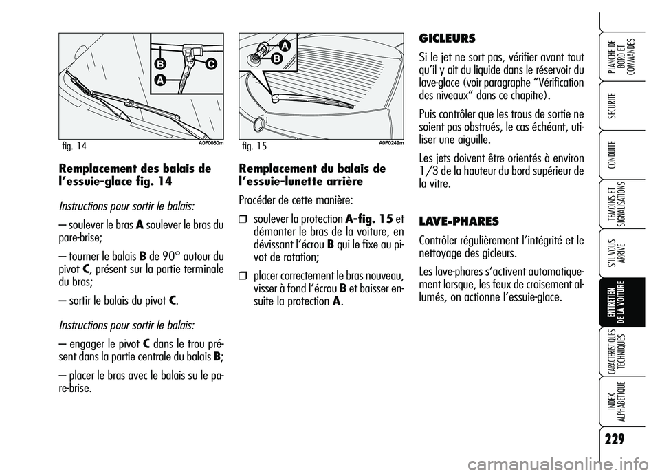 Alfa Romeo Brera/Spider 2007 Notice dentretien (in French) 229
SECURITE
TEMOINS ET
SIGNALISATIONS
S’IL VOUS
ARRIVE
ENTRETIEN
DE LA VOITURE
CARACTERISTIQUES TECHNIQUES
INDEX
ALPHABETIQUE
PLANCHE DE
BORD ET
COMMANDES
CONDUITE
229
Remplacement du balais de
Alfa Romeo Brera/Spider 2007 Notice dentretien (in French) 229
SECURITE
TEMOINS ET
SIGNALISATIONS
S’IL VOUS
ARRIVE
ENTRETIEN
DE LA VOITURE
CARACTERISTIQUES TECHNIQUES
INDEX
ALPHABETIQUE
PLANCHE DE
BORD ET
COMMANDES
CONDUITE
229
Remplacement du balais de