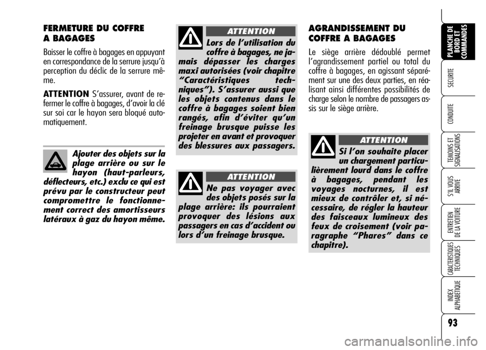 Alfa Romeo Brera/Spider 2007 Notice dentretien (in French) 93
SECURITE
TEMOINS ET
SIGNALISATIONS
S’IL VOUS
ARRIVE
ENTRETIEN
DE LA VOITURE
CARACTERISTIQUES TECHNIQUES
INDEX
ALPHABETIQUE
PLANCHE DE
BORD ET
COMMANDES
CONDUITE
FERMETURE DU COFFRE
A BAGAGES Alfa Romeo Brera/Spider 2007 Notice dentretien (in French) 93
SECURITE
TEMOINS ET
SIGNALISATIONS
S’IL VOUS
ARRIVE
ENTRETIEN
DE LA VOITURE
CARACTERISTIQUES TECHNIQUES
INDEX
ALPHABETIQUE
PLANCHE DE
BORD ET
COMMANDES
CONDUITE
FERMETURE DU COFFRE
A BAGAGES