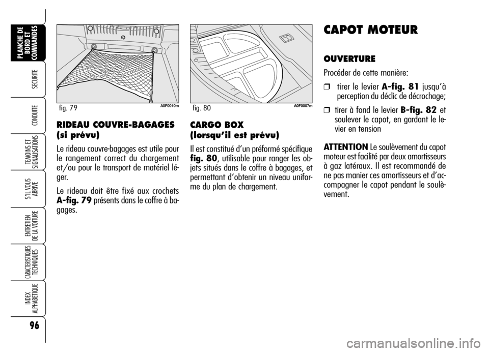 Alfa Romeo Brera/Spider 2007 Notice dentretien (in French) 96
SECURITE
TEMOINS ET
SIGNALISATIONS
S’IL VOUS
ARRIVE
ENTRETIEN
DE LA VOITURE
CARACTERISTIQUES TECHNIQUES
INDEX
ALPHABETIQUE
PLANCHE DE
BORD ET
COMMANDES
CONDUITE
CAPOT MOTEUR
OUVERTURE
Procéde Alfa Romeo Brera/Spider 2007 Notice dentretien (in French) 96
SECURITE
TEMOINS ET
SIGNALISATIONS
S’IL VOUS
ARRIVE
ENTRETIEN
DE LA VOITURE
CARACTERISTIQUES TECHNIQUES
INDEX
ALPHABETIQUE
PLANCHE DE
BORD ET
COMMANDES
CONDUITE
CAPOT MOTEUR
OUVERTURE
Procéde