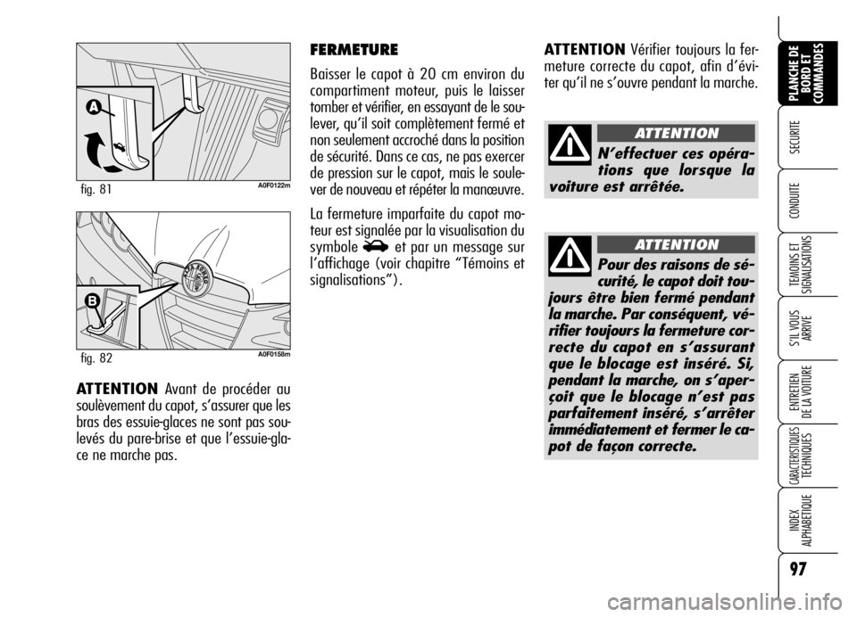 Alfa Romeo Brera/Spider 2007 Notice dentretien (in French) 97
SECURITE
TEMOINS ET
SIGNALISATIONS
S’IL VOUS
ARRIVE
ENTRETIEN
DE LA VOITURE
CARACTERISTIQUES TECHNIQUES
INDEX
ALPHABETIQUE
PLANCHE DE
BORD ET
COMMANDES
CONDUITE
ATTENTIONVérifier toujours la Alfa Romeo Brera/Spider 2007 Notice dentretien (in French) 97
SECURITE
TEMOINS ET
SIGNALISATIONS
S’IL VOUS
ARRIVE
ENTRETIEN
DE LA VOITURE
CARACTERISTIQUES TECHNIQUES
INDEX
ALPHABETIQUE
PLANCHE DE
BORD ET
COMMANDES
CONDUITE
ATTENTIONVérifier toujours la