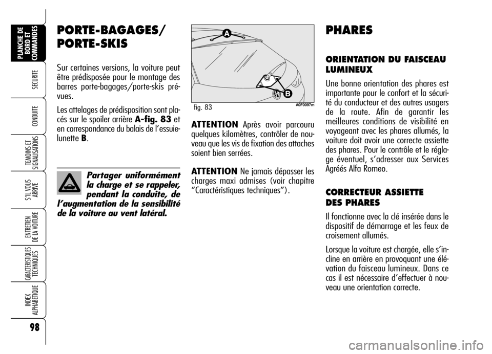 Alfa Romeo Brera/Spider 2007 Notice dentretien (in French) 98
SECURITE
TEMOINS ET
SIGNALISATIONS
S’IL VOUS
ARRIVE
ENTRETIEN
DE LA VOITURE
CARACTERISTIQUES TECHNIQUES
INDEX
ALPHABETIQUE
PLANCHE DE
BORD ET
COMMANDES
CONDUITE
PORTE-BAGAGES/
PORTE-SKIS
Sur c Alfa Romeo Brera/Spider 2007 Notice dentretien (in French) 98
SECURITE
TEMOINS ET
SIGNALISATIONS
S’IL VOUS
ARRIVE
ENTRETIEN
DE LA VOITURE
CARACTERISTIQUES TECHNIQUES
INDEX
ALPHABETIQUE
PLANCHE DE
BORD ET
COMMANDES
CONDUITE
PORTE-BAGAGES/
PORTE-SKIS
Sur c